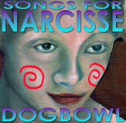 Dogbowl : Songs for Narcisse